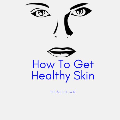 How To Get Healthy Skin