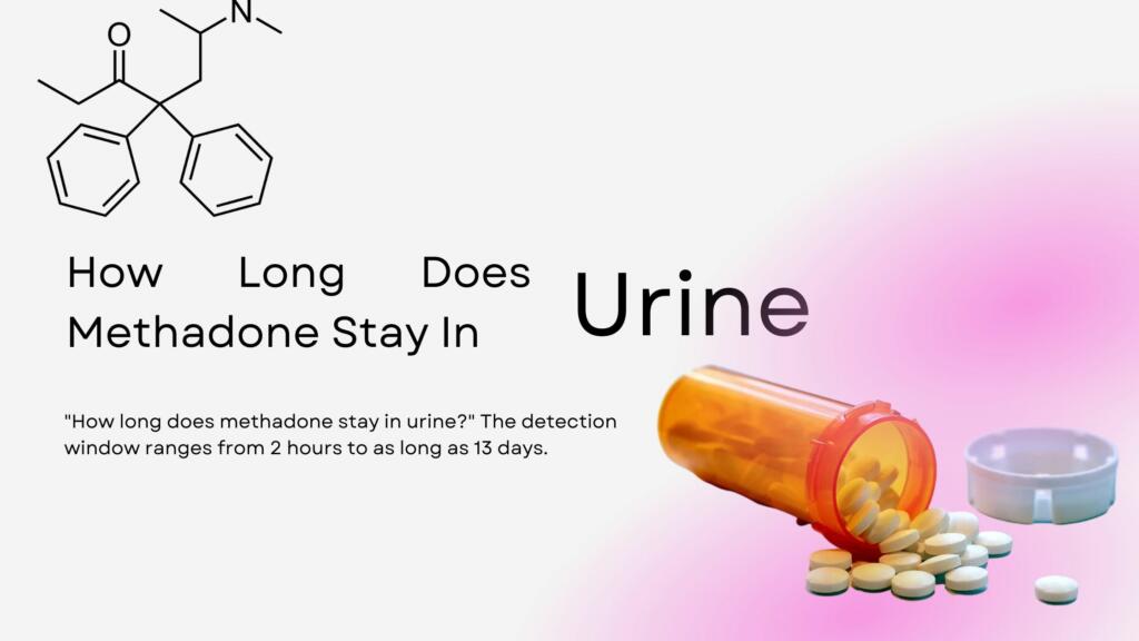 How Long Does Methadone Stay In Urine